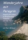 Wanderjahre mit Peregrin: Segeln und Leben in Griechenland, Tunesien und der Türkei